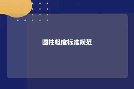 圆柱粗度标准规范 