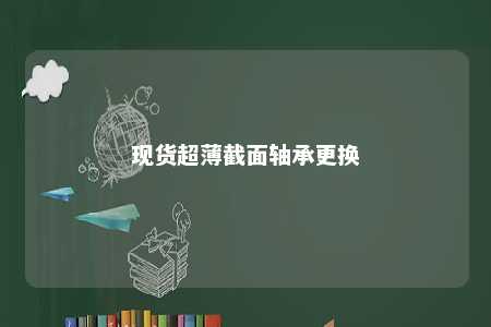 现货超薄截面轴承更换 