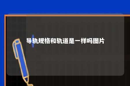 导轨规格和轨道是一样吗图片 